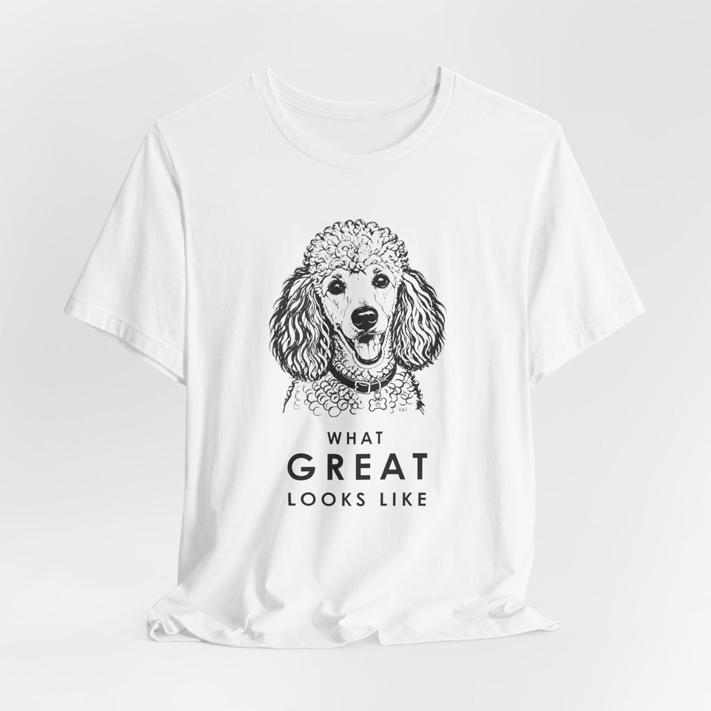 Poodle T Shirt | What Great Looks Like